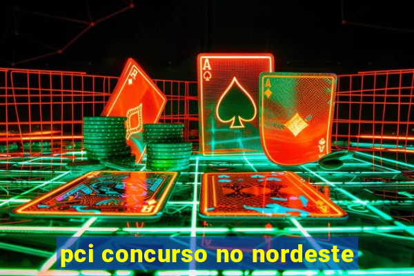 pci concurso no nordeste